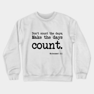 Muhammad Ali - Don’t count the days; make the days count. Crewneck Sweatshirt